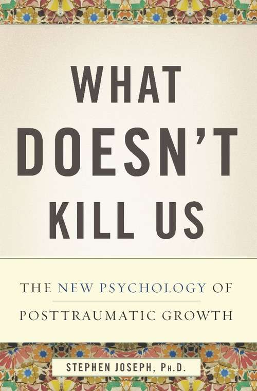 Book cover of What Doesn't Kill Us: The New Psychology of Posttraumatic Growth