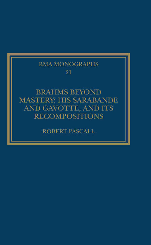 Book cover of Brahms Beyond Mastery: His Sarabande and Gavotte, and its Recompositions (Royal Musical Association Monographs #21)