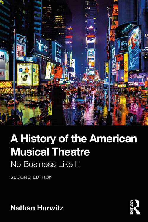 Book cover of A History of the American Musical Theatre: No Business Like It