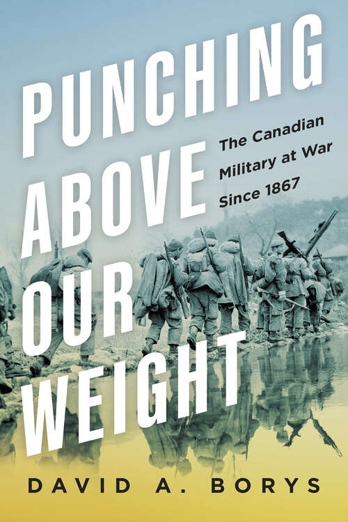 Book cover of Punching Above Our Weight: The Canadian Military at War Since 1867