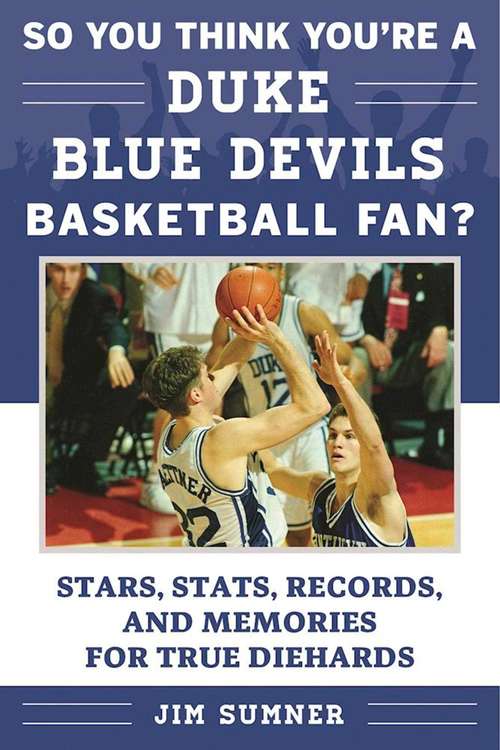 Book cover of So You Think You're a Duke Blue Devils Basketball Fan?: Stars, Stats, Records, and Memories for True Diehards (So You Think You're a Team Fan)