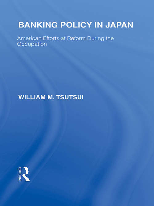 Book cover of Banking Policy in Japan: American Efforts at Reform During the Occupation (Routledge Library Editions: Japan)