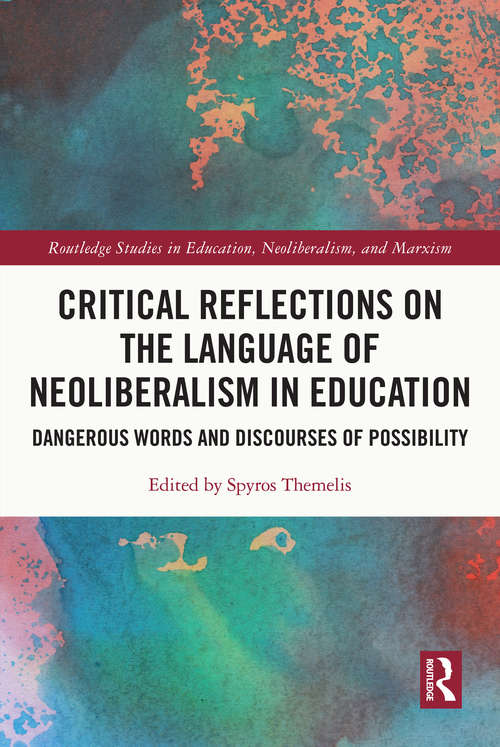 Book cover of Critical Reflections on the Language of Neoliberalism in Education: Dangerous Words and Discourses of Possibility (Routledge Studies in Education, Neoliberalism, and Marxism)