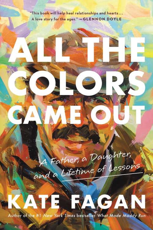 Book cover of All the Colors Came Out: A Father, a Daughter, and a Lifetime of Lessons