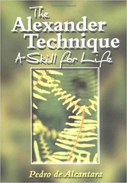 Book cover of The Alexander Technique: A Skill For Life