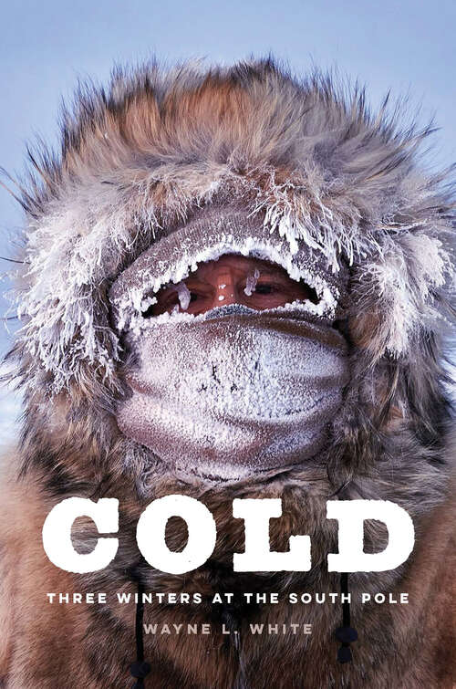 Book cover of Cold: Three Winters at the South Pole