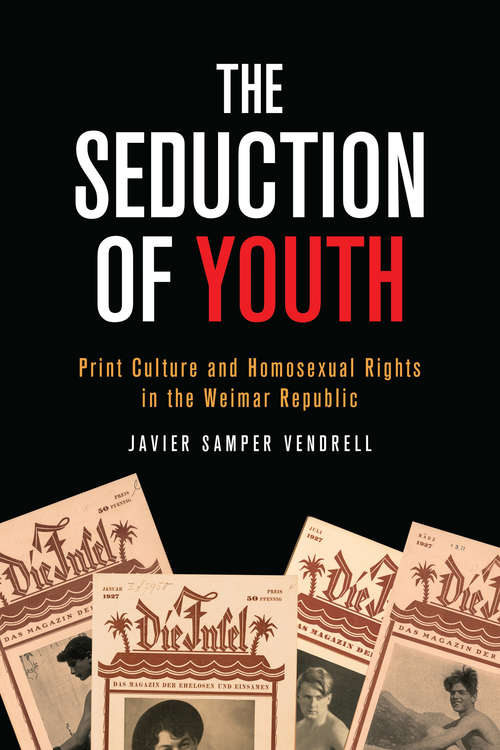 Book cover of The Seduction of Youth: Print Culture and Homosexual Rights in the Weimar Republic (German and European Studies)