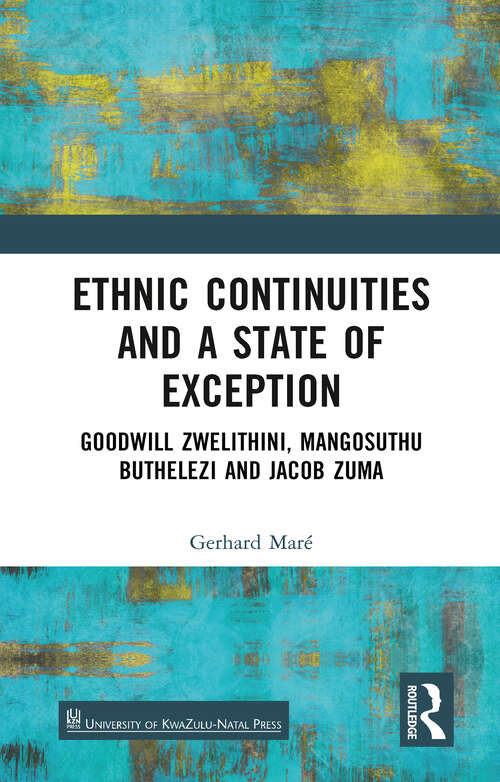 Book cover of Ethnic Continuities and a State of Exception: Goodwill Zwelithini, Mangosuthu Buthelezi and Jacob Zuma
