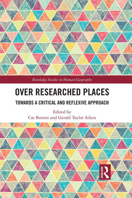 Book cover of Over Researched Places: Towards a Critical and Reflexive Approach (Routledge Studies in Human Geography)