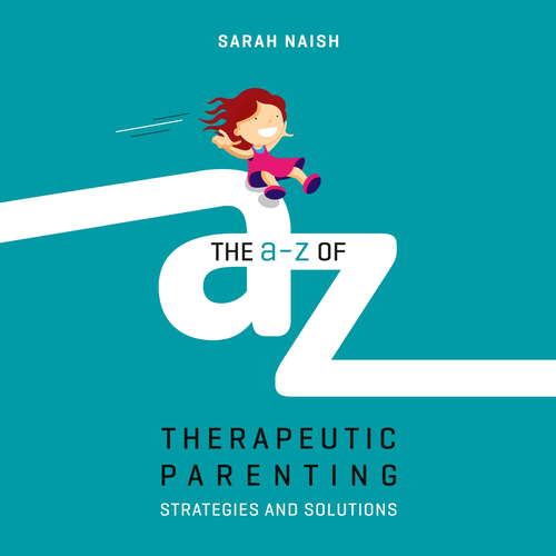 Book cover of The A-Z of Therapeutic Parenting: Strategies and Solutions (Therapeutic Parenting Books)
