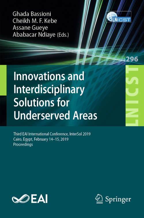 Book cover of Innovations and Interdisciplinary Solutions for Underserved Areas: Third EAI International Conference, InterSol 2019, Cairo, Egypt, February 14–15, 2019, Proceedings (1st ed. 2019) (Lecture Notes of the Institute for Computer Sciences, Social Informatics and Telecommunications Engineering #296)