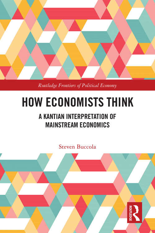 Book cover of How Economists Think: A Kantian Interpretation of Mainstream Economics (Routledge Frontiers of Political Economy)