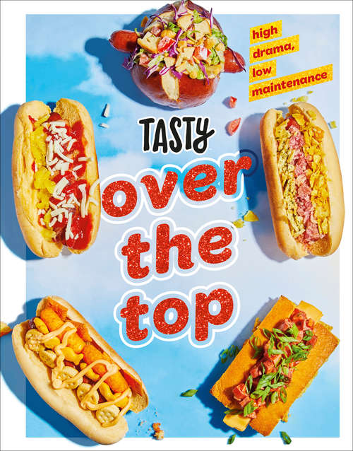 Book cover of Tasty Over the Top: High Drama, Low Maintenance: A Cookbook