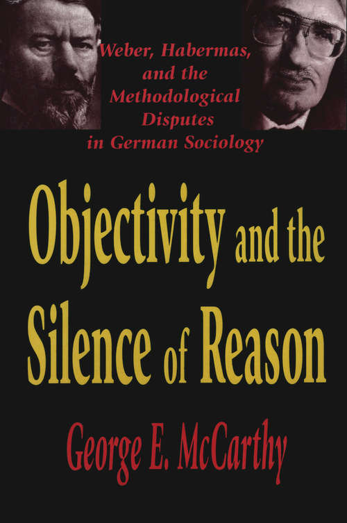 Book cover of Objectivity and the Silence of Reason: Weber, Habermas and the Methodological Disputes in German Sociology