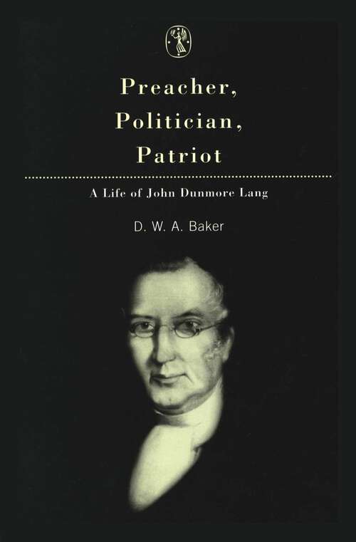 Book cover of Preacher, Politician, Patriot: A Life of John Dunmore Lang