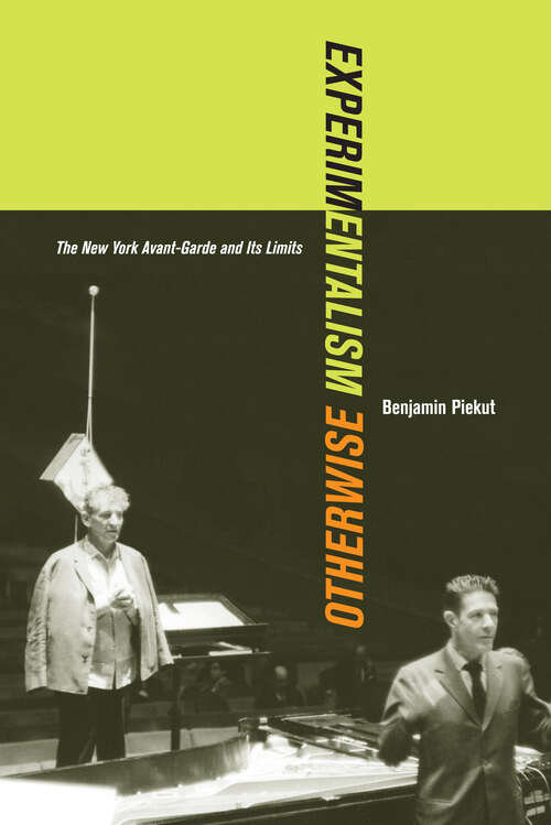 Book cover of Experimentalism Otherwise: The New York Avant-Garde and Its Limits (1) (California Studies in 20th-Century Music)