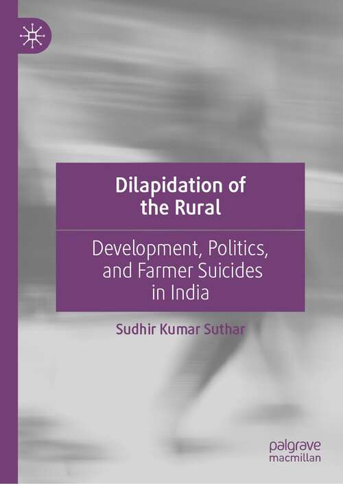 Book cover of Dilapidation of the Rural: Development, Politics, and Farmer Suicides in India (1st ed. 2022)
