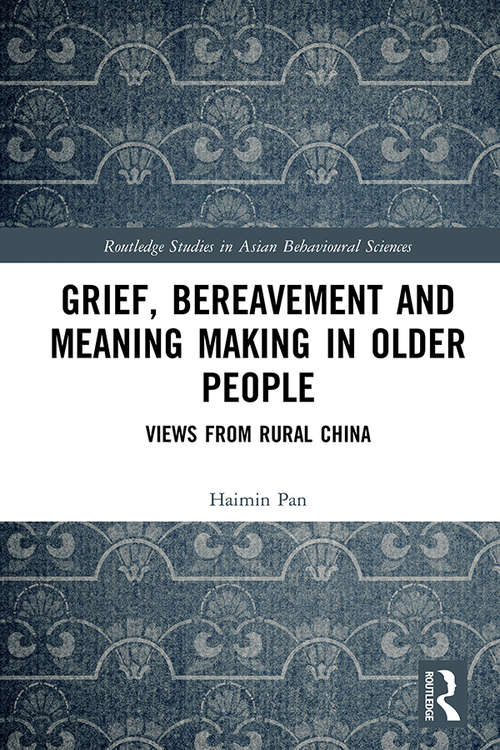 Book cover of Grief, Bereavement and Meaning Making in Older People: Views from Rural China (Routledge Studies in Asian Behavioural Sciences)