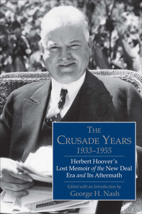 Book cover of The Crusade Years, 1933–1955: Herbert Hoover's Lost Memoir of the New Deal Era and Its Aftermath