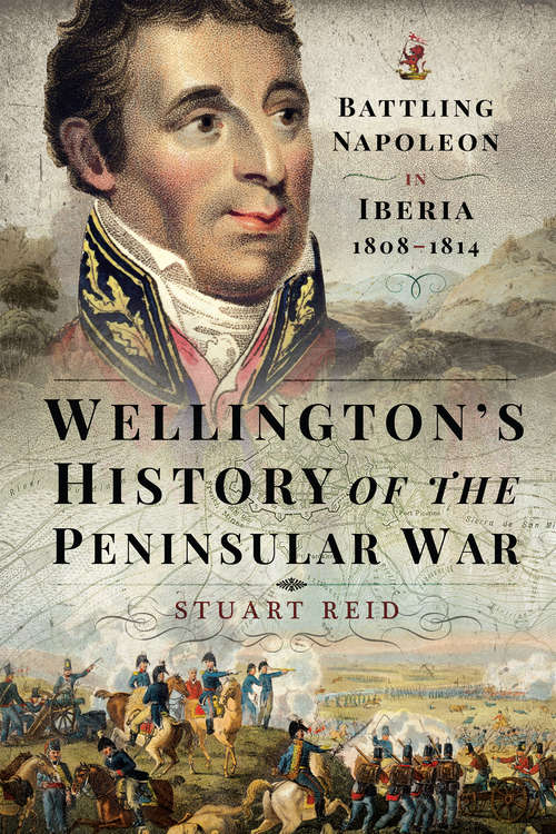 Book cover of Wellington's History of the Peninsular War: Battling Napoleon in Iberia 1808–1814