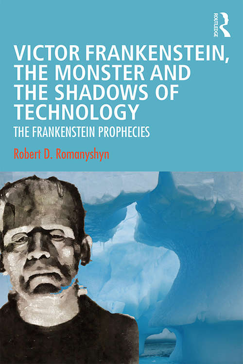 Book cover of Victor Frankenstein, the Monster and the Shadows of Technology: The Frankenstein Prophecies