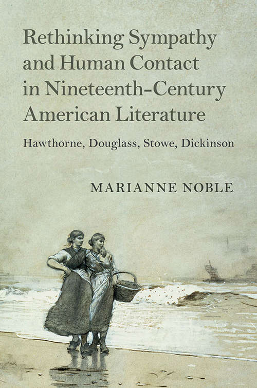 Book cover of Rethinking Sympathy and Human Contact in Nineteenth-Century American Literature: Hawthorne, Douglass, Stowe, Dickinson (Cambridge Studies in American Literature and Culture #182)