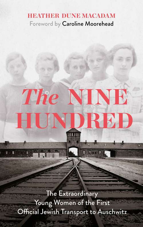 Book cover of The Nine Hundred: The Extraordinary Young Women of the First Official Jewish Transport to Auschwitz