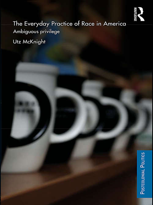 Book cover of Everyday Practice of Race in America: Ambiguous Privilege (Postcolonial Politics)