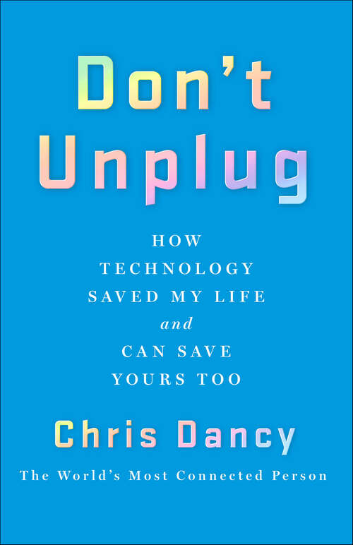 Book cover of Don't Unplug: How Technology Saved My Life and Can Save Yours Too