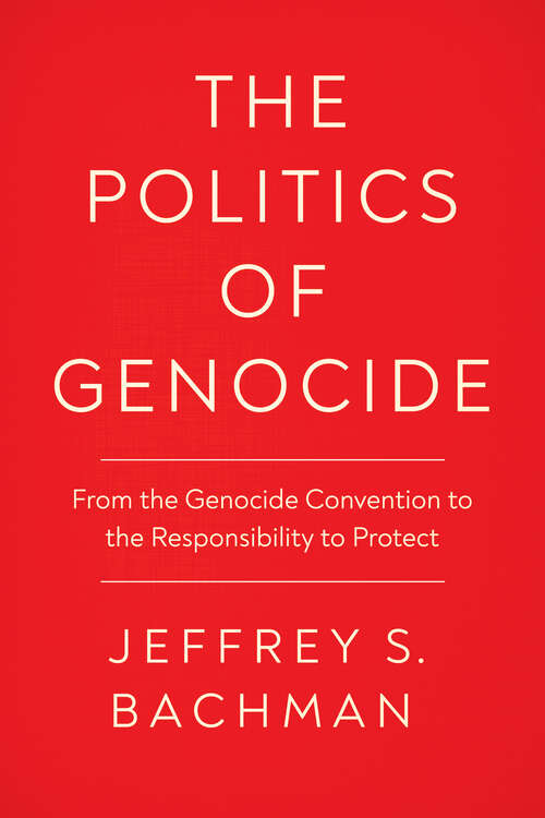 Book cover of The Politics of Genocide: From the Genocide Convention to the Responsibility to Protect (Genocide, Political Violence, Human Rights)