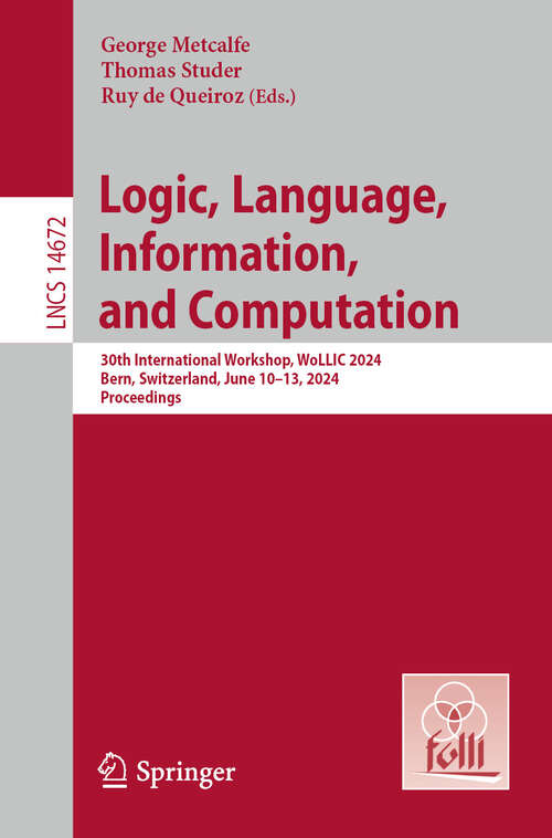 Book cover of Logic, Language, Information, and Computation: 30th International Workshop, WoLLIC 2024, Bern, Switzerland, June 10–13, 2024, Proceedings (2024) (Lecture Notes in Computer Science #14672)