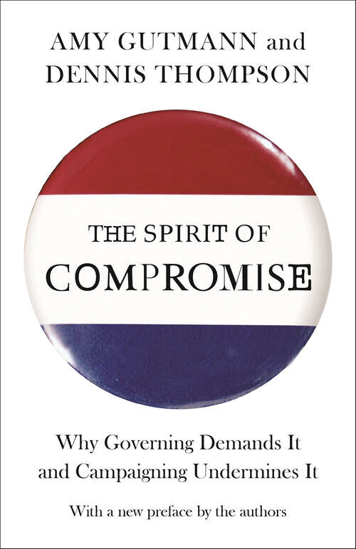 Book cover of The Spirit of Compromise: Why Governing Demands It and Campaigning Undermines It