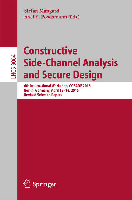 Book cover of Constructive Side-Channel Analysis and Secure Design: 6th International Workshop, COSADE 2015, Berlin, Germany, April 13-14, 2015. Revised Selected Papers (Lecture Notes in Computer Science #9064)