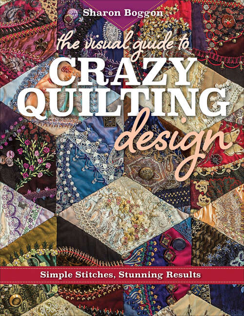 Book cover of The Visual Guide to Crazy Quilting Design: Simple Stitches, Stunning Results