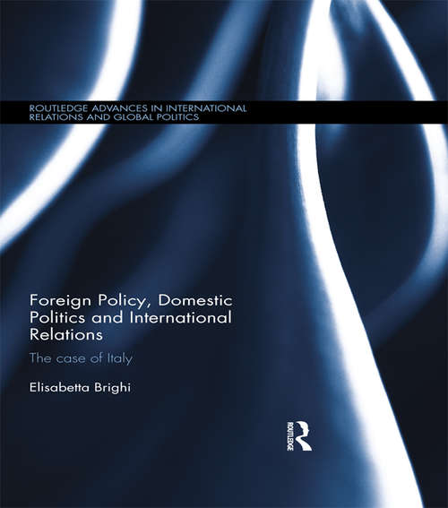 Book cover of Foreign Policy, Domestic Politics and International Relations: The case of Italy (Routledge Advances in International Relations and Global Politics)