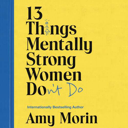 Book cover of 13 Things Mentally Strong Women Don't Do: Own Your Power, Channel Your Confidence, and Find Your Authentic Voice
