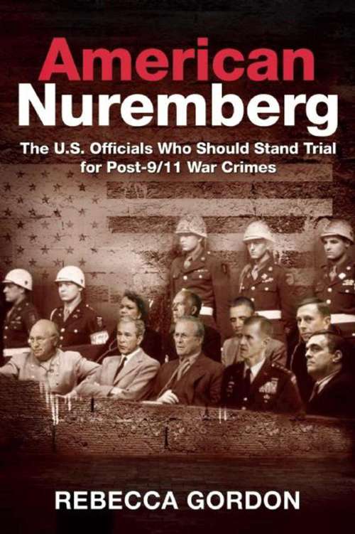 Book cover of American Nuremberg: The U.S. Officials Who Should Stand Trial for Post-9/11 War Crimes (Proprietary)