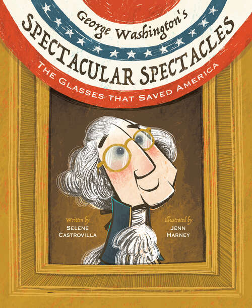 Book cover of George Washington's Spectacular Spectacles: The Glasses That Saved America