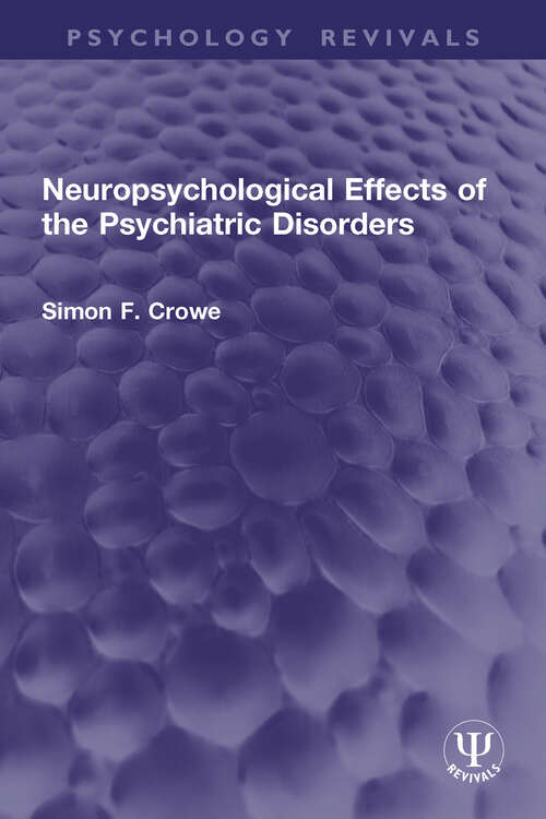 Book cover of Neuropsychological Effects of the Psychiatric Disorders (Psychology Revivals)