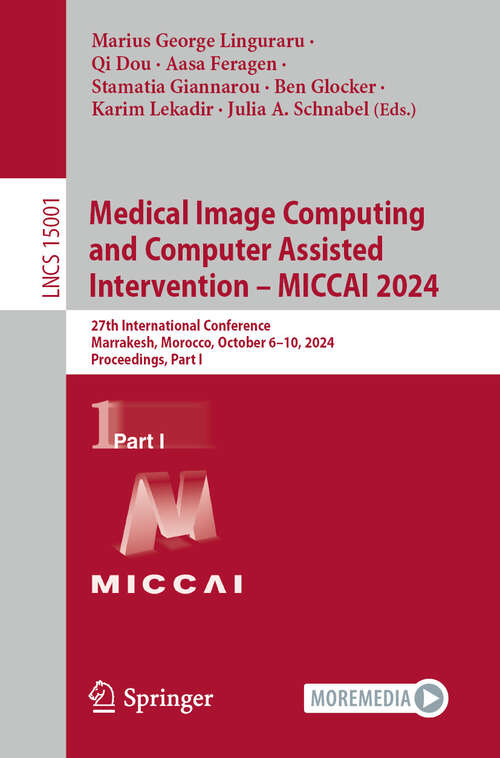 Book cover of Medical Image Computing and Computer Assisted Intervention – MICCAI 2024: 27th International Conference, Marrakesh, Morocco, October 6–10, 2024, Proceedings, Part I (2024) (Lecture Notes in Computer Science #15001)