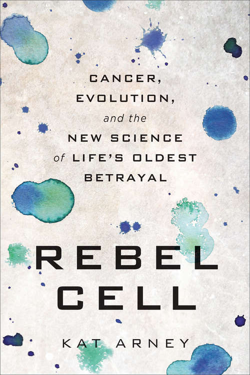 Book cover of Rebel Cell: Cancer, Evolution, and the New Science of Life's Oldest Betrayal