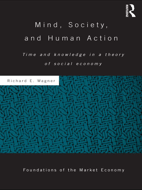 Book cover of Mind, Society, and Human Action: Time and Knowledge in a Theory of Social-Economy (Routledge Foundations Of The Market Economy Ser.)