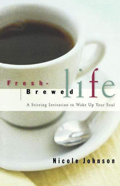 Book cover of Fresh-Brewed Life: A Stirring Invitation to Wake Up Your Soul