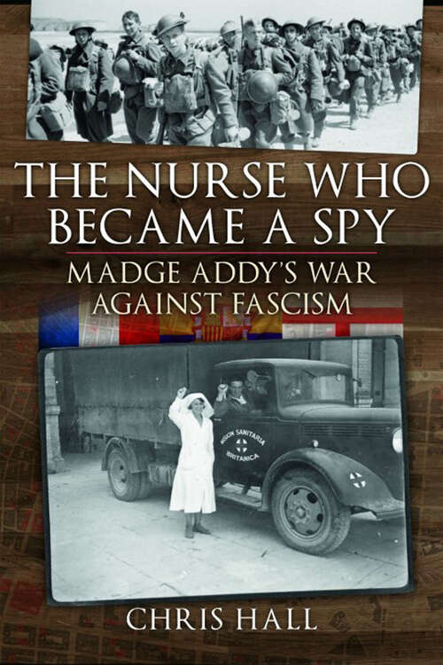 Book cover of The Nurse Who Became a Spy: Madge Addy's War Against Fascism