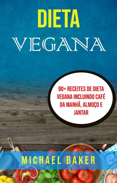 Book cover of Dieta Vegana: 90+ Receites de Dieta Vegana Incluindo Café da Manhã, Almoço e Jantar