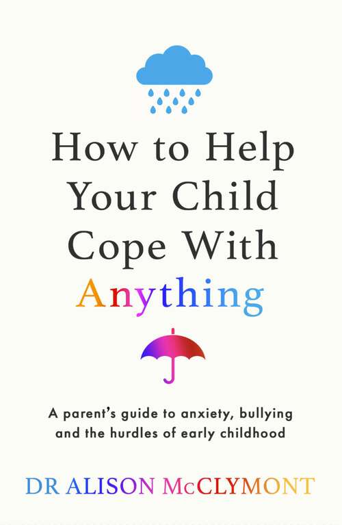 Book cover of How to Help Your Child Cope With Anything: The must-have guide to parenting resilient children