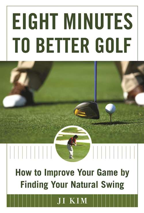 Book cover of Eight Minutes to Better Golf: How to Improve Your Game by Finding Your Natural Swing