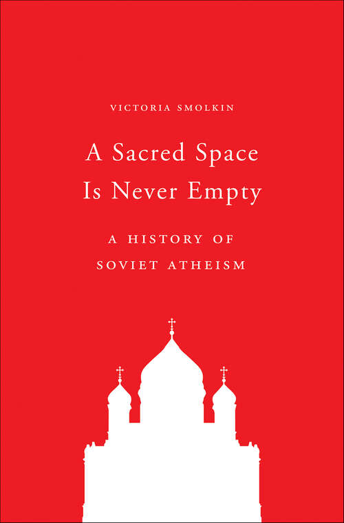 Book cover of A Sacred Space Is Never Empty: A History of Soviet Atheism