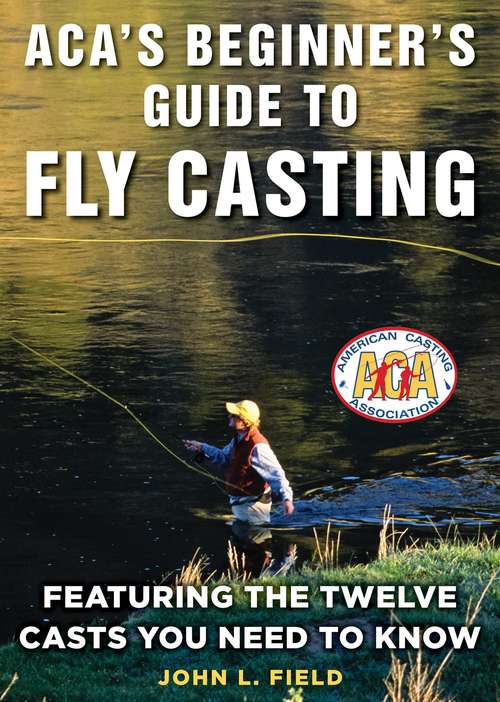 Book cover of ACA's Beginner's Guide to Fly Casting: Featuring the Twelve Casts You Need to Know