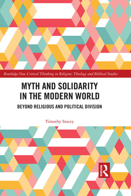 Book cover of Myth and Solidarity in the Modern World: Beyond Religious and Political Division (Routledge New Critical Thinking in Religion, Theology and Biblical Studies)